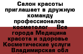  Салон красоты приглашает в дружную команду профессионалов- косметолог. - Все города Медицина, красота и здоровье » Косметические услуги   . Владимирская обл.,Муромский р-н